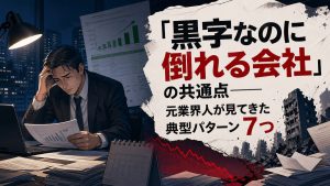 「黒字なのに倒れる会社」の共通点──元業界人が見てきた典型パターン7つ