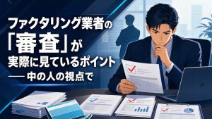 ファクタリング業者の「審査」が実際に見ているポイント──中の人の視点で